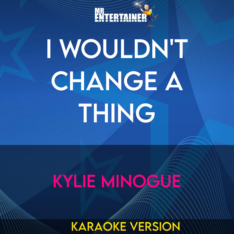 I Wouldn't Change A Thing - Kylie Minogue (Karaoke Version) from Mr Entertainer Karaoke