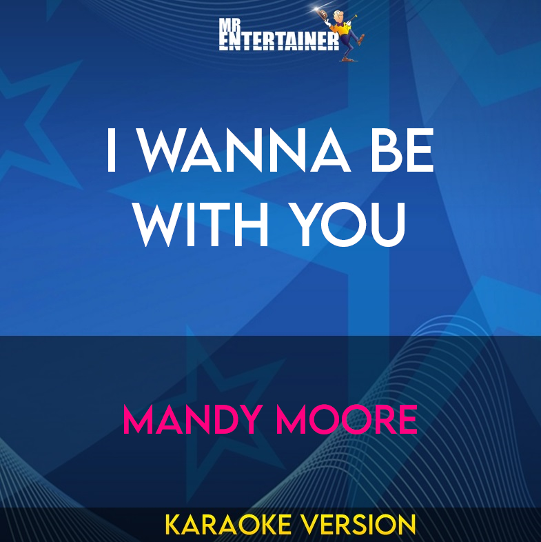 I Wanna Be With You - Mandy Moore (Karaoke Version) from Mr Entertainer Karaoke