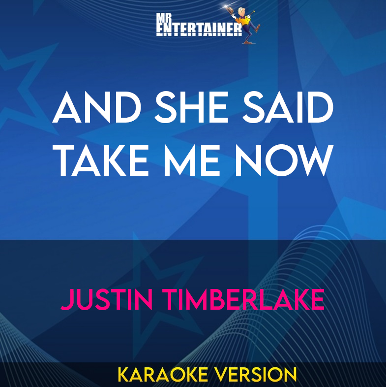 And She Said Take Me Now - Justin Timberlake (Karaoke Version) from Mr Entertainer Karaoke