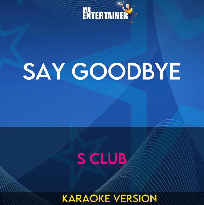 Say Goodbye - S Club (Karaoke Version) from Mr Entertainer Karaoke