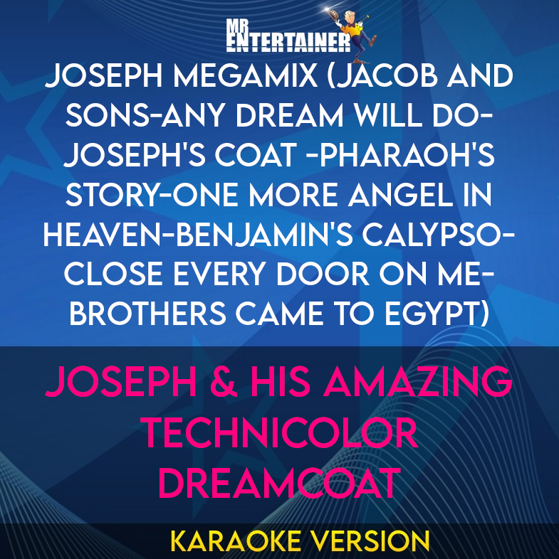 Joseph Megamix (Jacob And Sons-any Dream Will Do- Joseph's Coat -Pharaoh's Story-One More Angel In Heaven-Benjamin's Calypso-Close Every Door On Me-Brothers Came To Egypt) - Joseph & His Amazing Technicolor Dreamcoat (Karaoke Version) from Mr Entertainer Karaoke