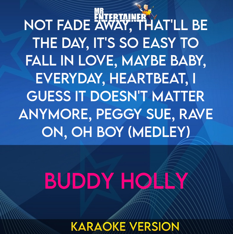 Not Fade Away, That'll Be The Day, It's So Easy To Fall In Love, Maybe Baby, Everyday, Heartbeat, I Guess It Doesn't Matter Anymore, Peggy Sue, Rave On, Oh Boy (Medley) - Buddy Holly (Karaoke Version) from Mr Entertainer Karaoke