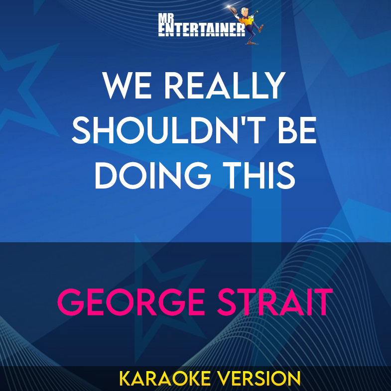 We Really Shouldn't Be Doing This - George Strait (Karaoke Version) from Mr Entertainer Karaoke