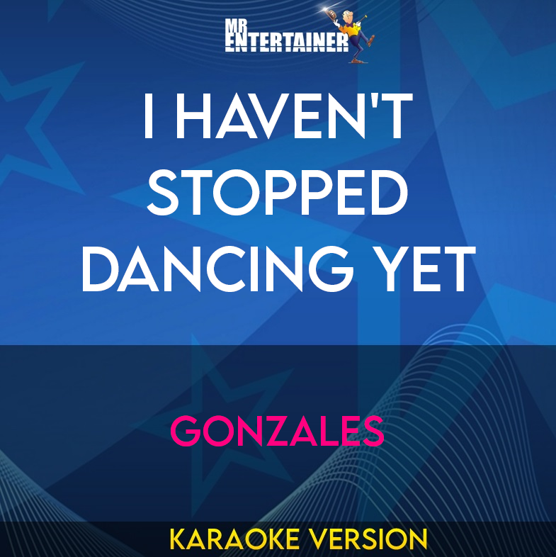 I Haven't Stopped Dancing Yet - Gonzales (Karaoke Version) from Mr Entertainer Karaoke