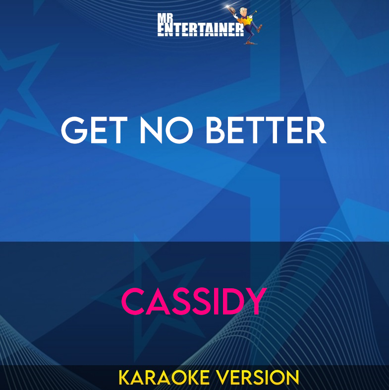 Get No Better - Cassidy (Karaoke Version) from Mr Entertainer Karaoke