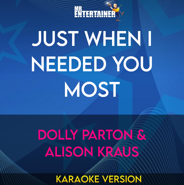 Just When I Needed You Most - Dolly Parton & Alison Kraus (Karaoke Version) from Mr Entertainer Karaoke