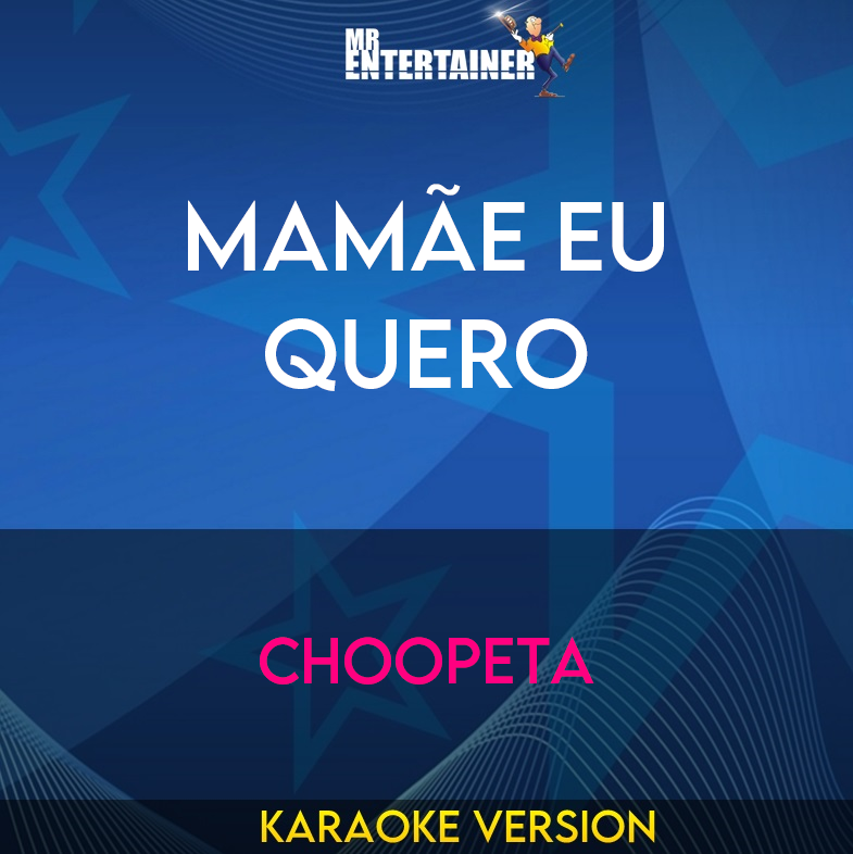 Mamãe Eu Quero - Choopeta (Karaoke Version) from Mr Entertainer Karaoke