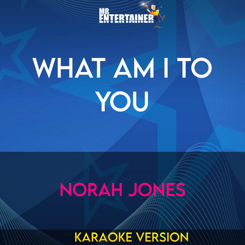 What Am I To You - Norah Jones (Karaoke Version) from Mr Entertainer Karaoke