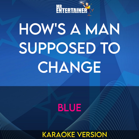 How's A Man Supposed To Change - Blue (Karaoke Version) from Mr Entertainer Karaoke