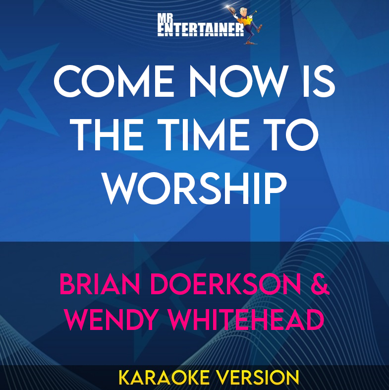 Come Now Is The Time To Worship - Brian Doerkson & Wendy Whitehead (Karaoke Version) from Mr Entertainer Karaoke