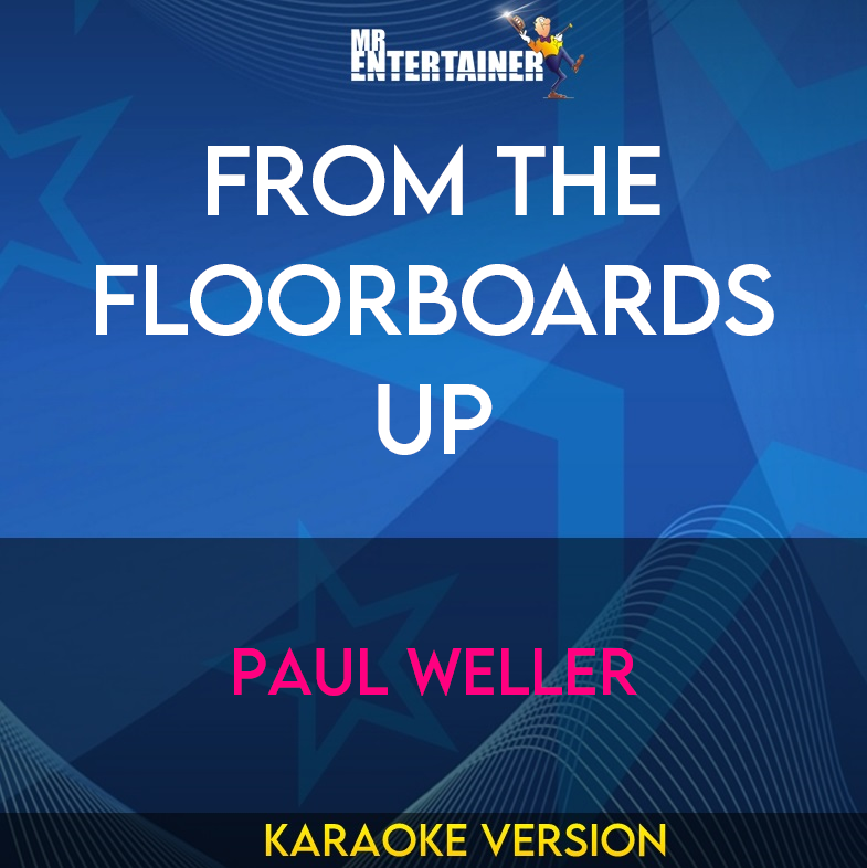 From The Floorboards Up - Paul Weller (Karaoke Version) from Mr Entertainer Karaoke