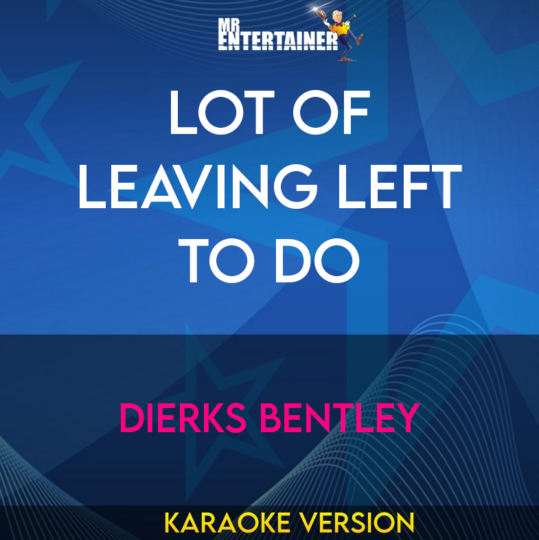 Lot Of Leaving Left To Do - Dierks Bentley (Karaoke Version) from Mr Entertainer Karaoke