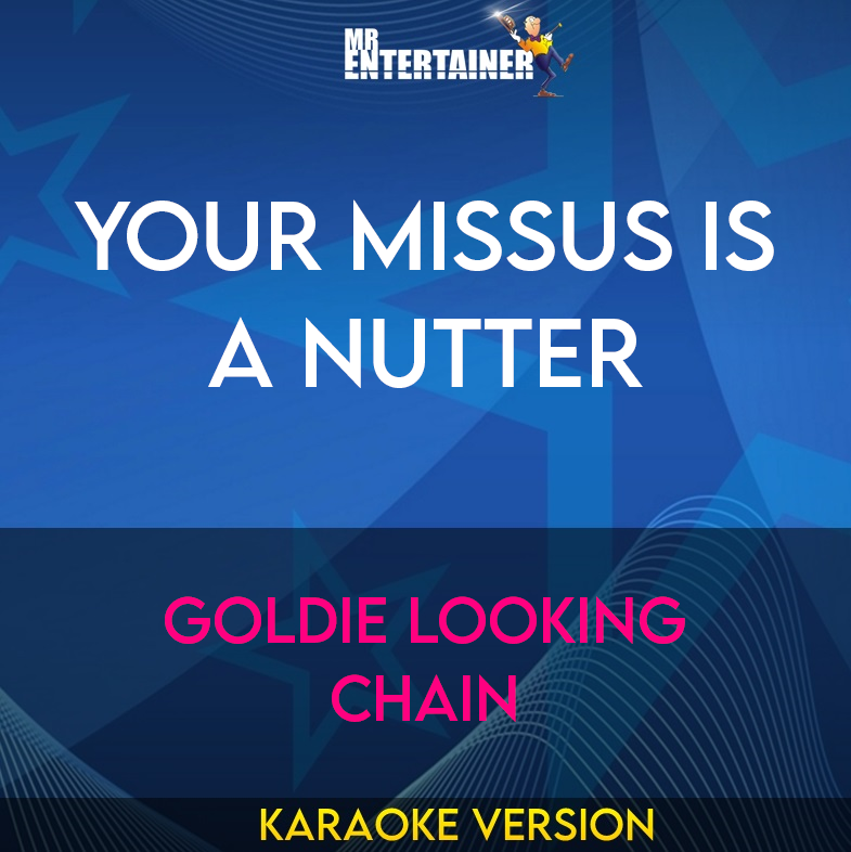 Your Missus Is A Nutter - Goldie Looking Chain (Karaoke Version) from Mr Entertainer Karaoke