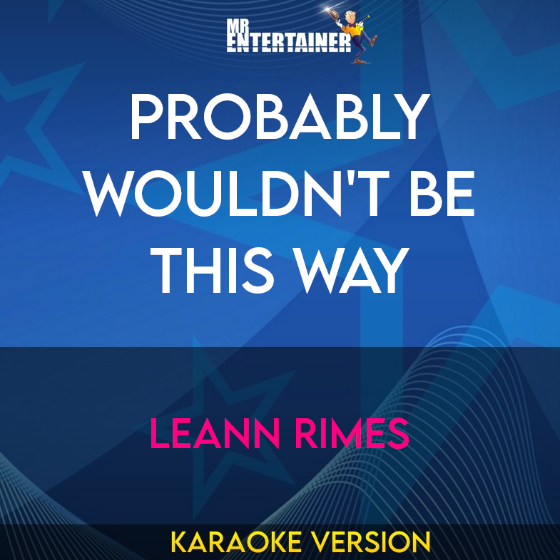 Probably Wouldn't Be This Way - LeAnn Rimes (Karaoke Version) from Mr Entertainer Karaoke