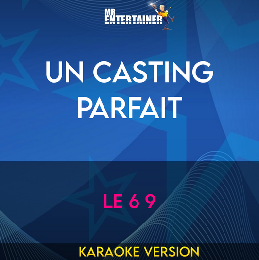 Un Casting Parfait - Le 6 9 (Karaoke Version) from Mr Entertainer Karaoke