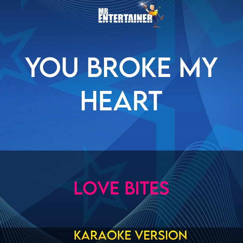 You Broke My Heart - Love Bites (Karaoke Version) from Mr Entertainer Karaoke