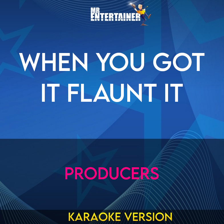 When You Got It Flaunt It - Producers (Karaoke Version) from Mr Entertainer Karaoke