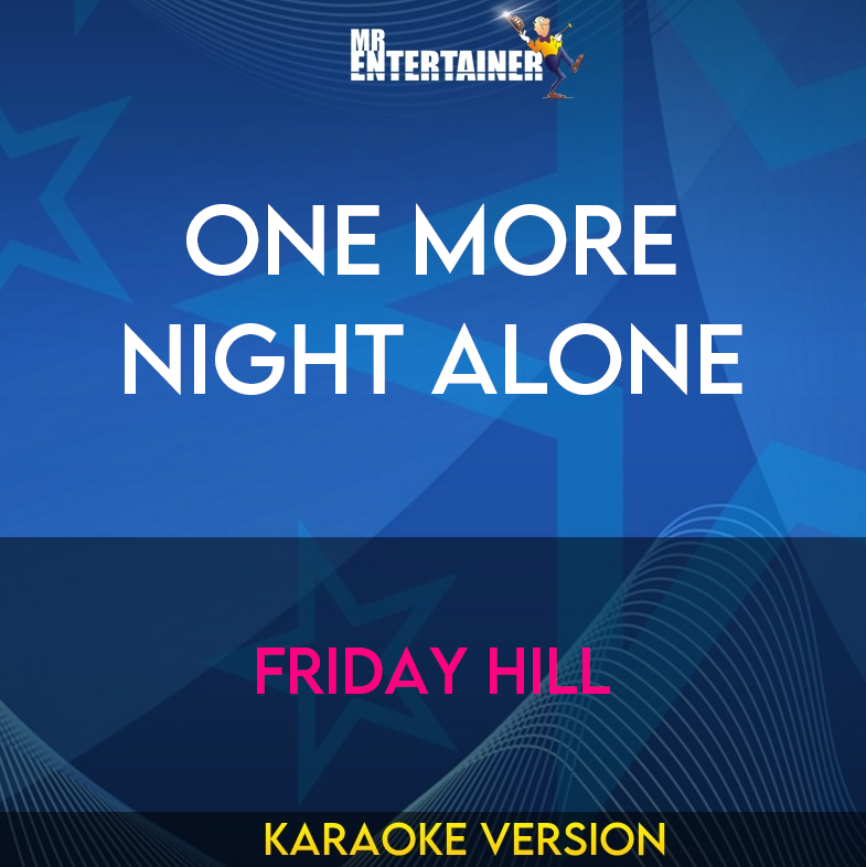 One More Night Alone - Friday Hill (Karaoke Version) from Mr Entertainer Karaoke