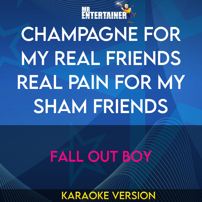 Champagne For My Real Friends Real Pain For My Sham Friends - Fall Out Boy (Karaoke Version) from Mr Entertainer Karaoke