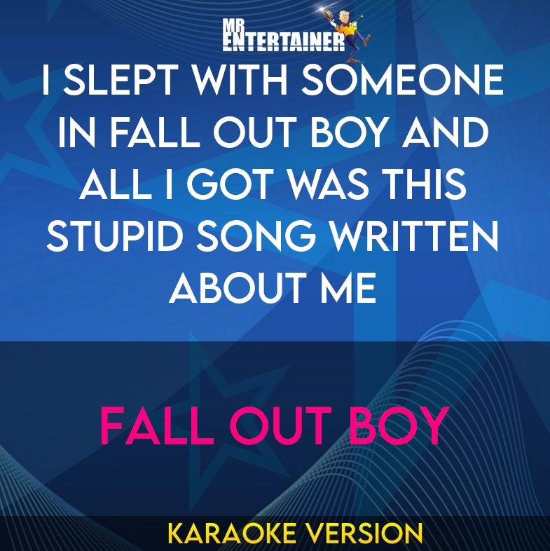 I Slept With Someone In Fall Out Boy and All I Got Was This Stupid Song Written About Me - Fall Out Boy (Karaoke Version) from Mr Entertainer Karaoke