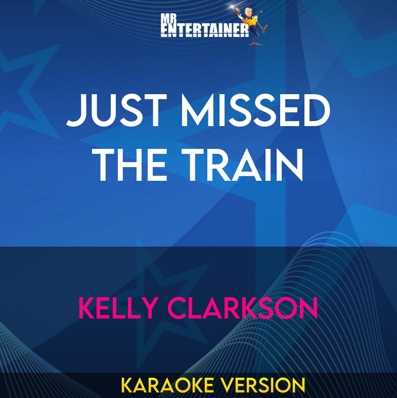 Just Missed The Train - Kelly Clarkson (Karaoke Version) from Mr Entertainer Karaoke