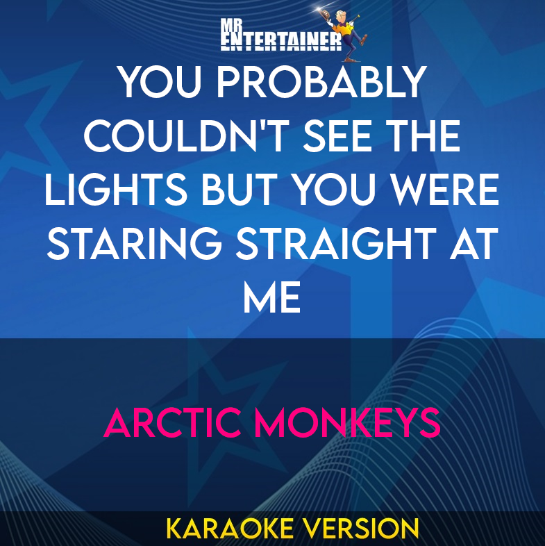 You Probably Couldn't See The Lights But You Were Staring Straight At Me - Arctic Monkeys (Karaoke Version) from Mr Entertainer Karaoke