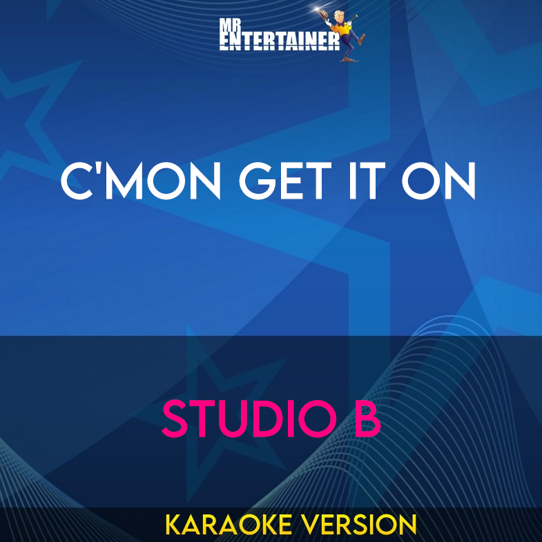 C'mon Get It On - Studio B (Karaoke Version) from Mr Entertainer Karaoke