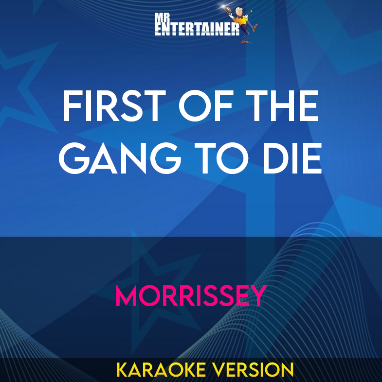 First Of The Gang To Die - Morrissey (Karaoke Version) from Mr Entertainer Karaoke