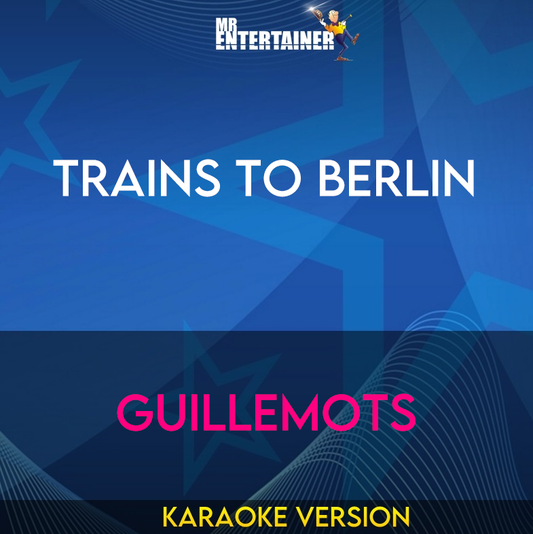 Trains To Berlin - Guillemots (Karaoke Version) from Mr Entertainer Karaoke