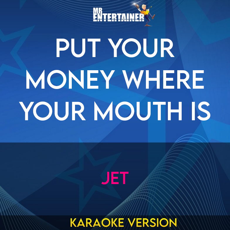 Put Your Money Where Your Mouth Is - Jet (Karaoke Version) from Mr Entertainer Karaoke