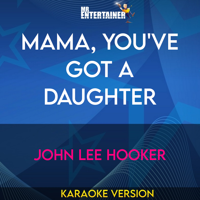 Mama, You've Got A Daughter - John Lee Hooker (Karaoke Version) from Mr Entertainer Karaoke