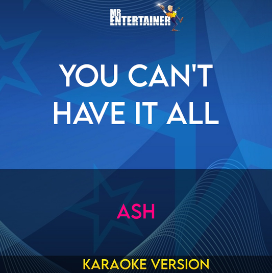 You Can't Have It All - Ash (Karaoke Version) from Mr Entertainer Karaoke