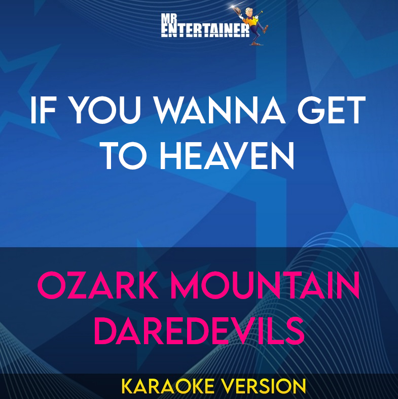 If You Wanna Get To Heaven - Ozark Mountain Daredevils (Karaoke Version) from Mr Entertainer Karaoke