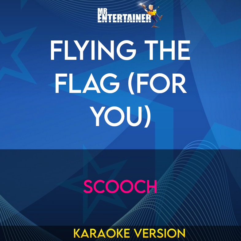 Flying The Flag (for You) - Scooch (Karaoke Version) from Mr Entertainer Karaoke