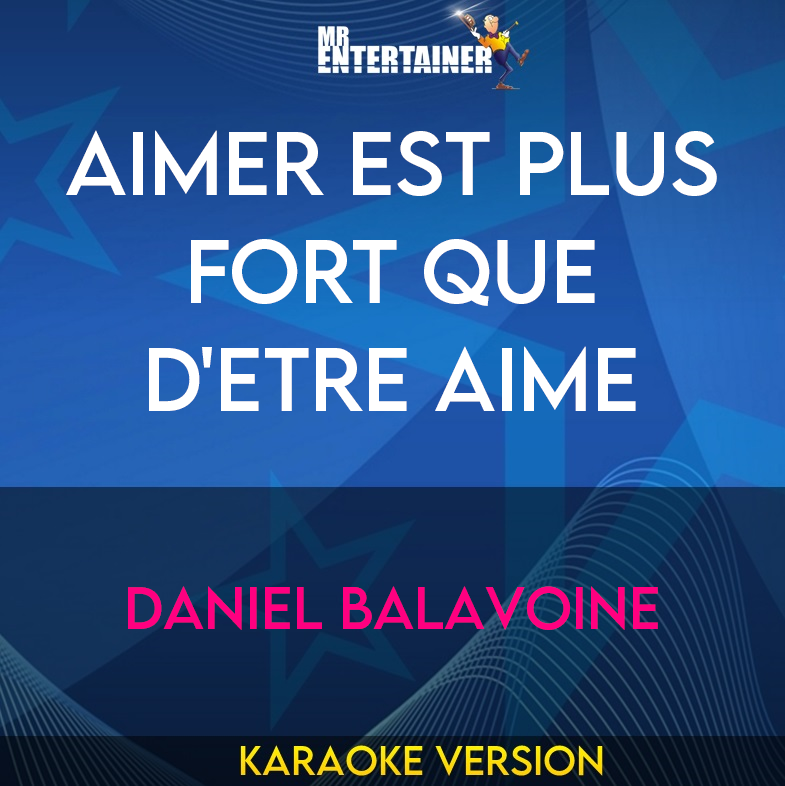 Aimer Est Plus Fort Que D'etre Aime - Daniel Balavoine (Karaoke Version) from Mr Entertainer Karaoke