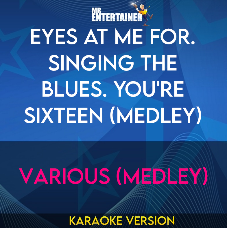 Eyes At Me For. Singing The Blues. You're Sixteen (Medley) - Various (Medley) (Karaoke Version) from Mr Entertainer Karaoke