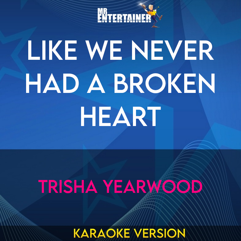 Like We Never Had A Broken Heart - Trisha Yearwood (Karaoke Version) from Mr Entertainer Karaoke