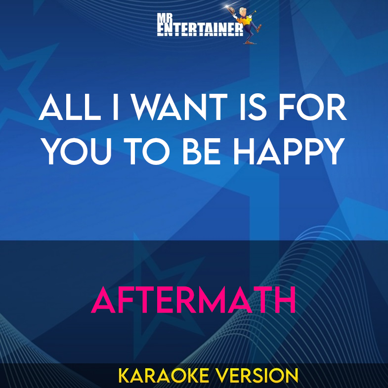 All I Want Is For You To Be Happy - Aftermath (Karaoke Version) from Mr Entertainer Karaoke