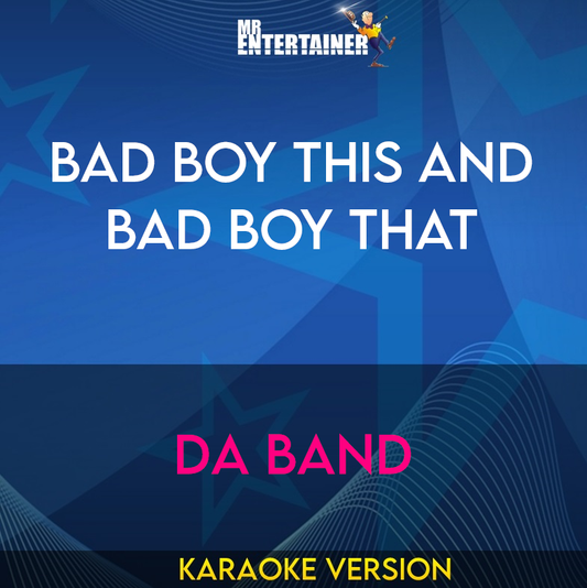 Bad Boy This And Bad Boy That - Da Band (Karaoke Version) from Mr Entertainer Karaoke