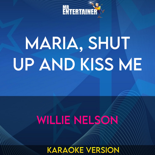 Maria, Shut Up And Kiss Me - Willie Nelson (Karaoke Version) from Mr Entertainer Karaoke