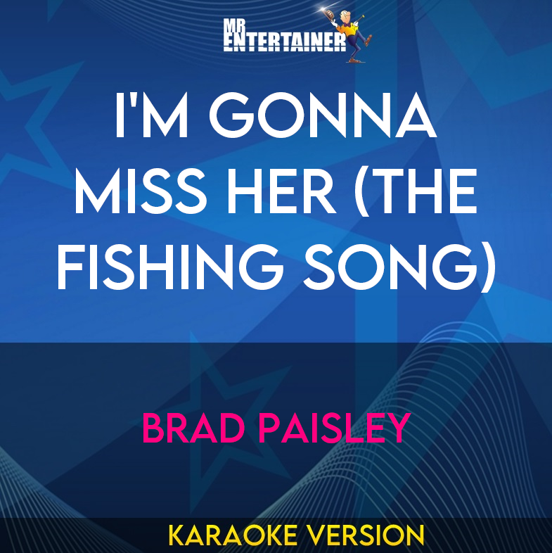 I'm Gonna Miss Her (The Fishing Song) - Brad Paisley (Karaoke Version) from Mr Entertainer Karaoke