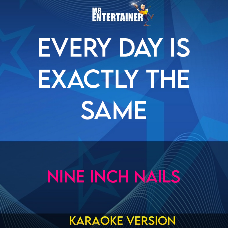 Every Day Is Exactly The Same - Nine Inch Nails (Karaoke Version) from Mr Entertainer Karaoke