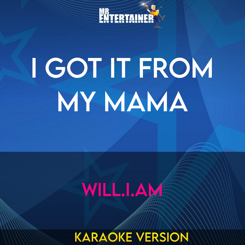 I Got It From My Mama - Will.I.Am (Karaoke Version) from Mr Entertainer Karaoke