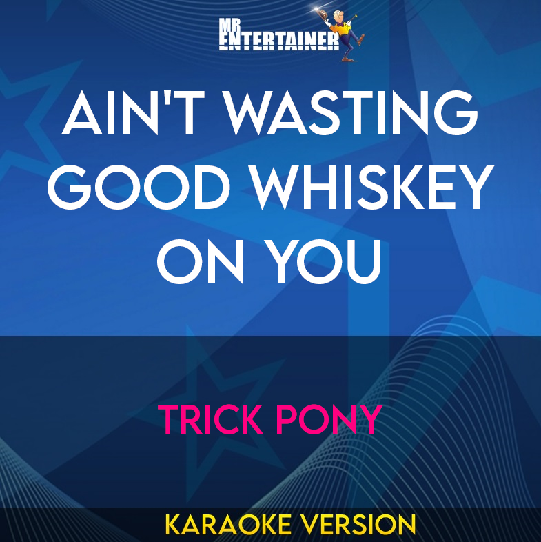 Ain't Wasting Good Whiskey On You - Trick Pony (Karaoke Version) from Mr Entertainer Karaoke