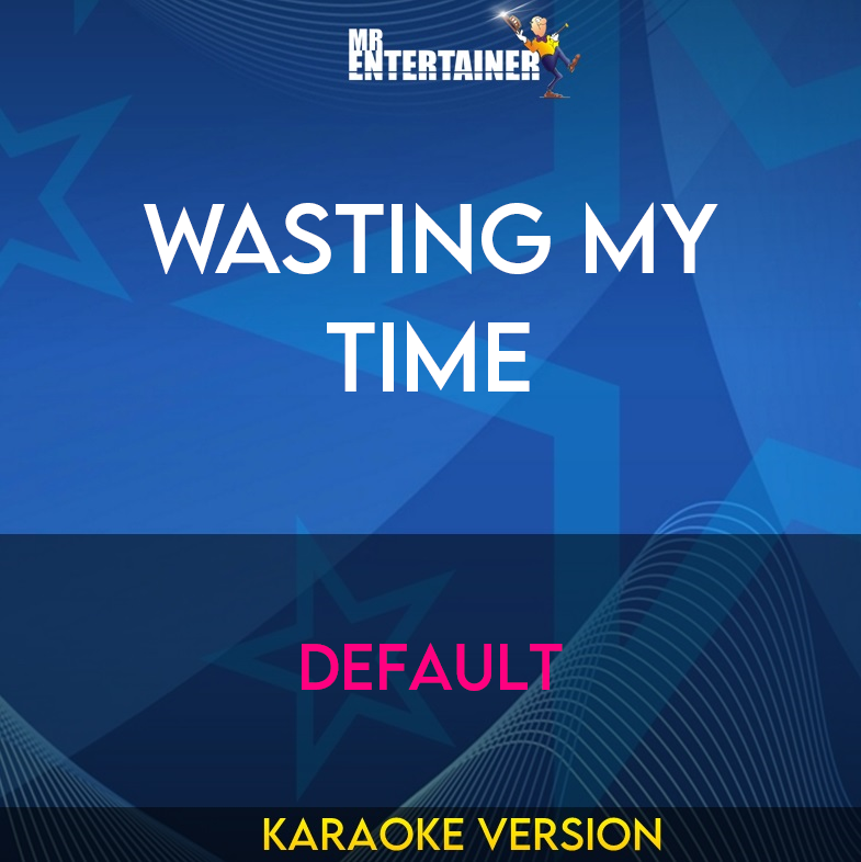 Wasting My Time - Default (Karaoke Version) from Mr Entertainer Karaoke