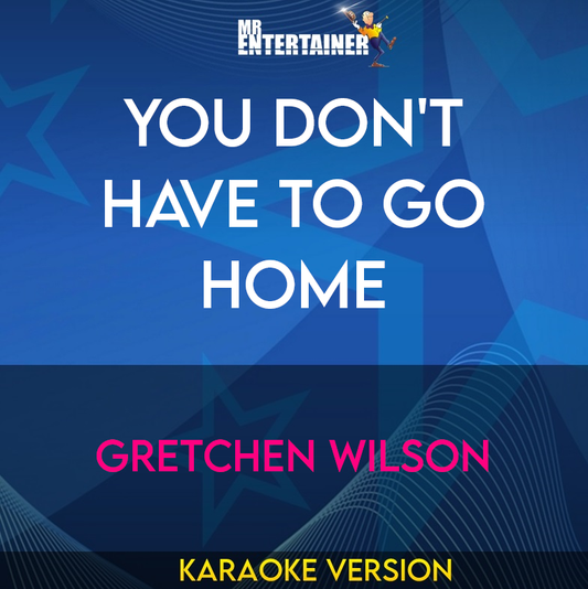 You Don't Have To Go Home - Gretchen Wilson (Karaoke Version) from Mr Entertainer Karaoke