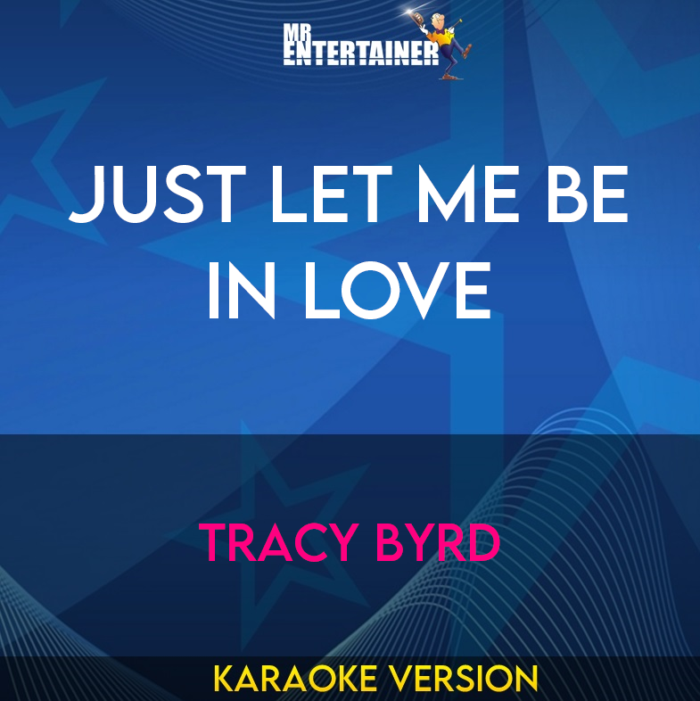 Just Let Me Be In Love - Tracy Byrd (Karaoke Version) from Mr Entertainer Karaoke