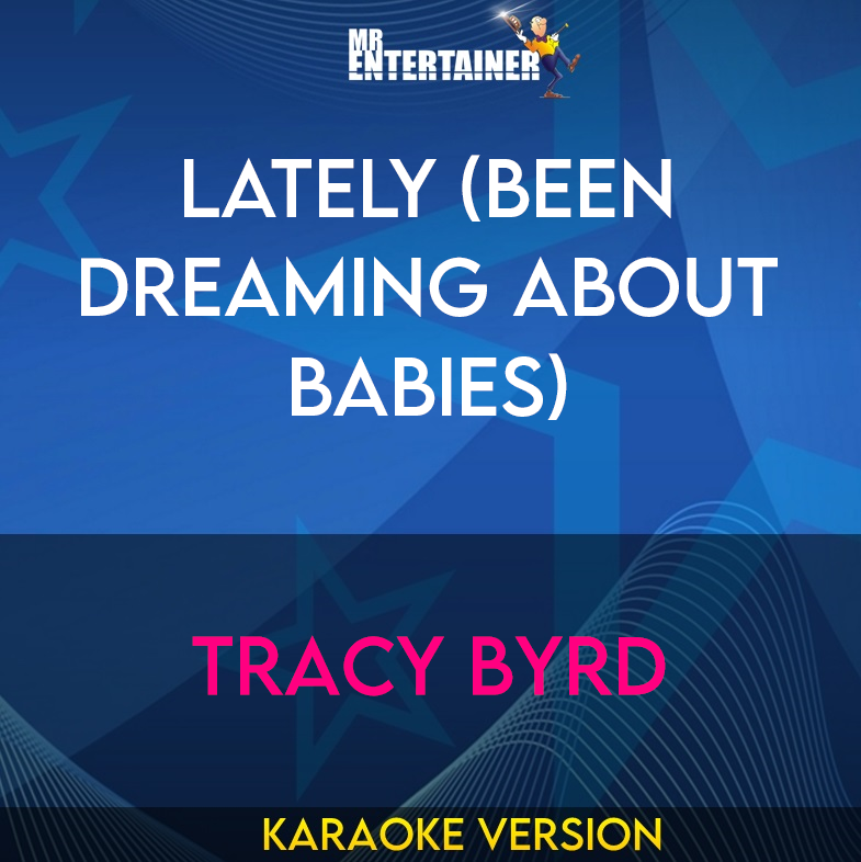 Lately (Been Dreaming About Babies) - Tracy Byrd (Karaoke Version) from Mr Entertainer Karaoke