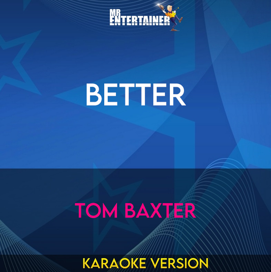 Better - Tom Baxter (Karaoke Version) from Mr Entertainer Karaoke