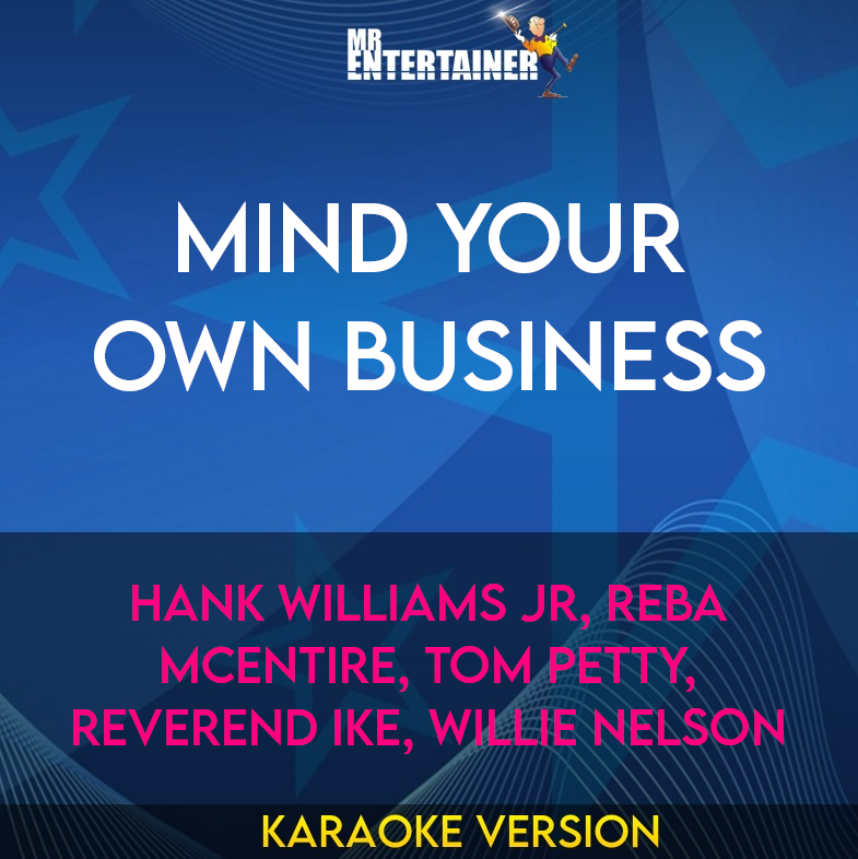 Mind Your Own Business - Hank Williams Jr, Reba Mcentire, Tom Petty, Reverend Ike, Willie Nelson (Karaoke Version) from Mr Entertainer Karaoke